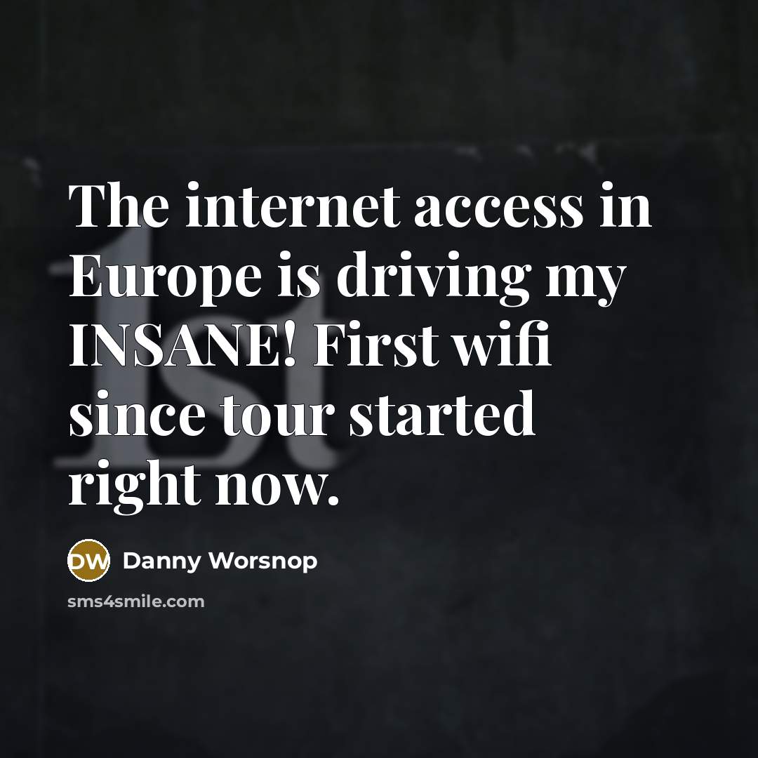 “The internet access in Europe is driving my INSANE! First…” quote by Danny Worsnop