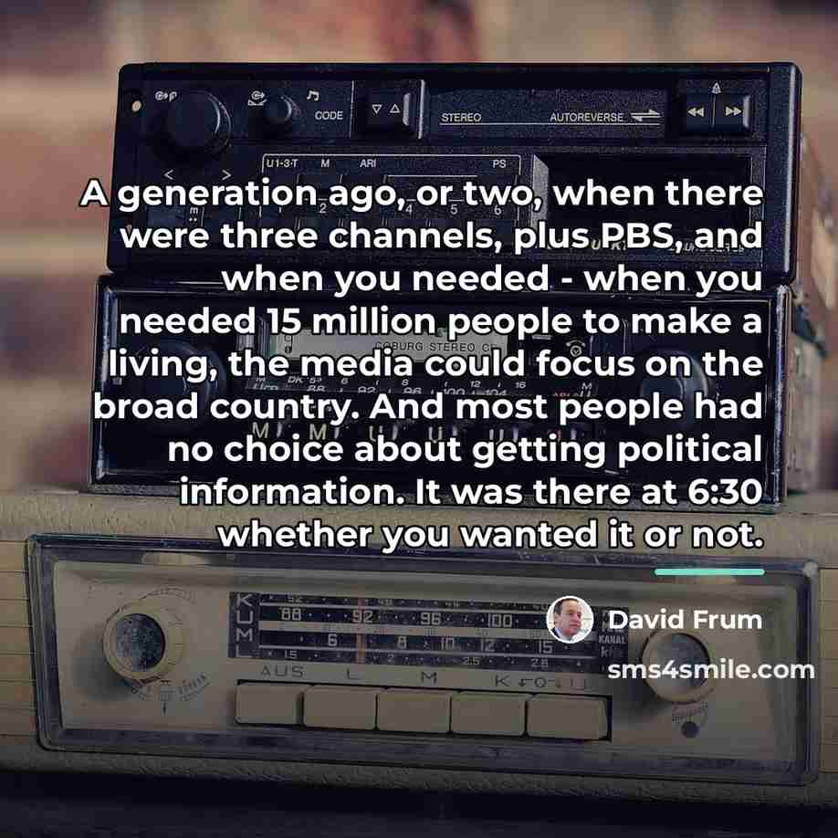 “A generation ago, or two, when there were three channels,…” quote by David Frum