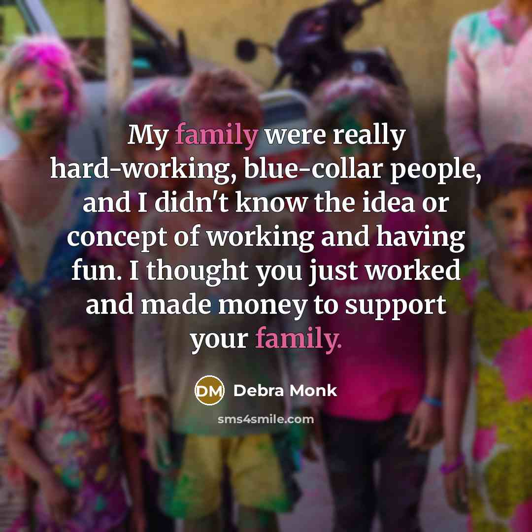 “My family were really hard-working, blue-collar people, and I didn't…” quote by Debra Monk