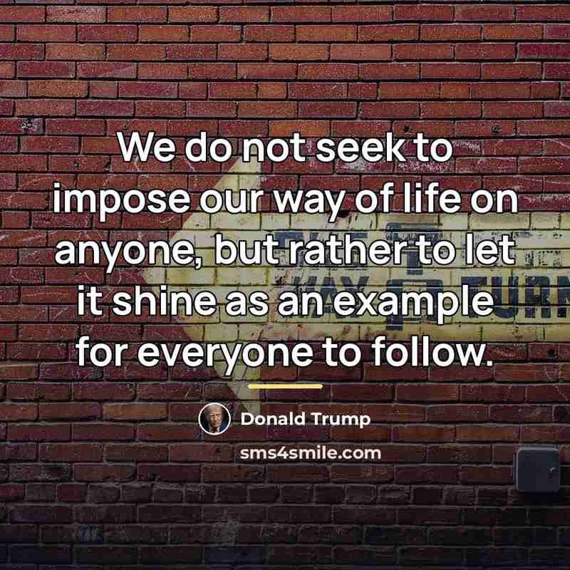 “We do not seek to impose our way of life…” quote by Donald Trump