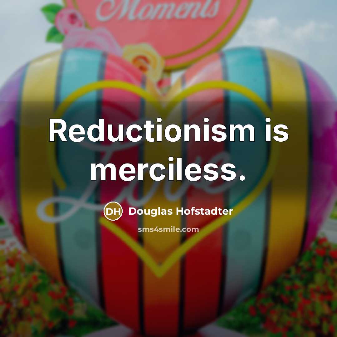 “Reductionism is merciless.…” quote by Douglas Hofstadter