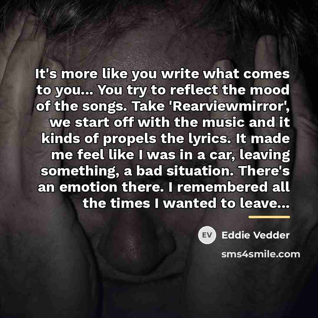 “It's more like you write what comes to you... You…” quote by Eddie Vedder