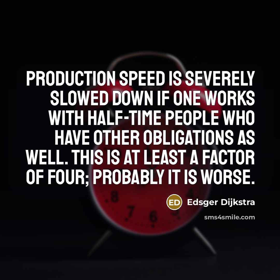 “Production speed is severely slowed down if one works with…” quote by Edsger Dijkstra