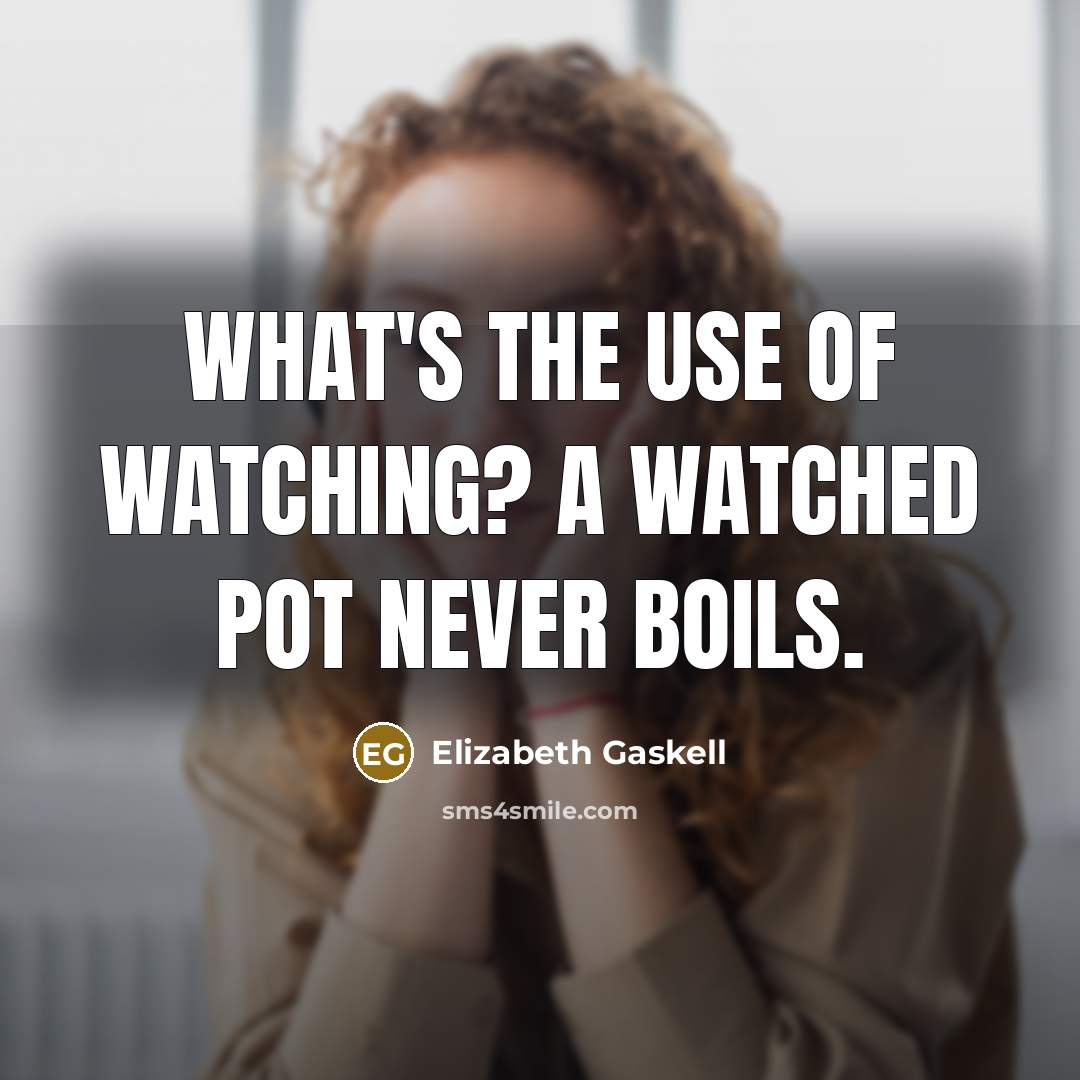 “What's the use of watching? A watched pot never boils.…” quote by Elizabeth Gaskell