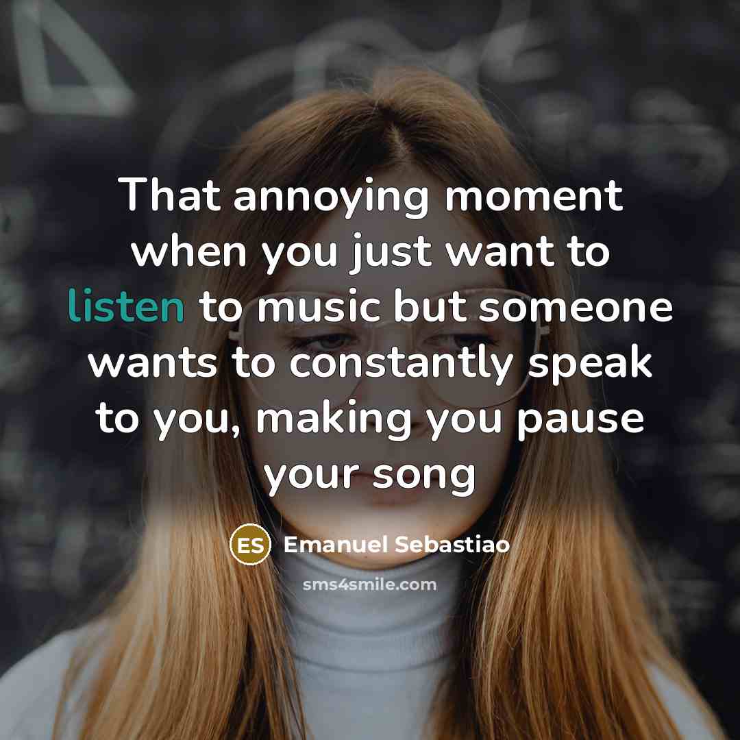 “That annoying moment when you just want to listen to…” quote by Emanuel Sebastiao