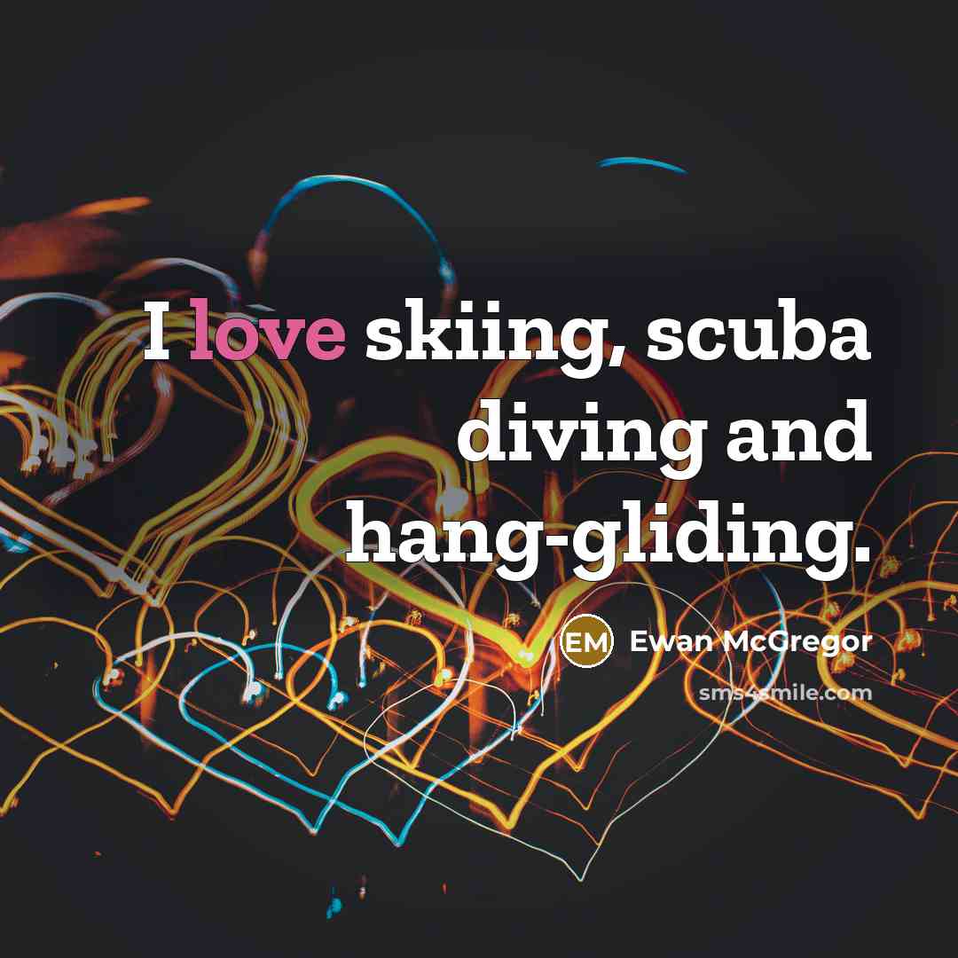 “I love skiing, scuba diving and hang-gliding.…” quote by Ewan McGregor