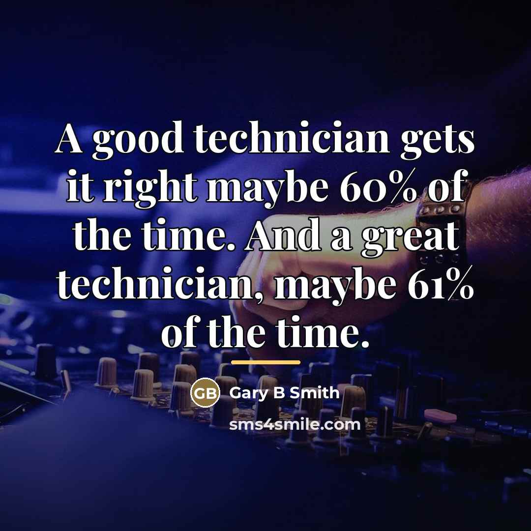 “A good technician gets it right maybe 60% of the…” quote by Gary B Smith