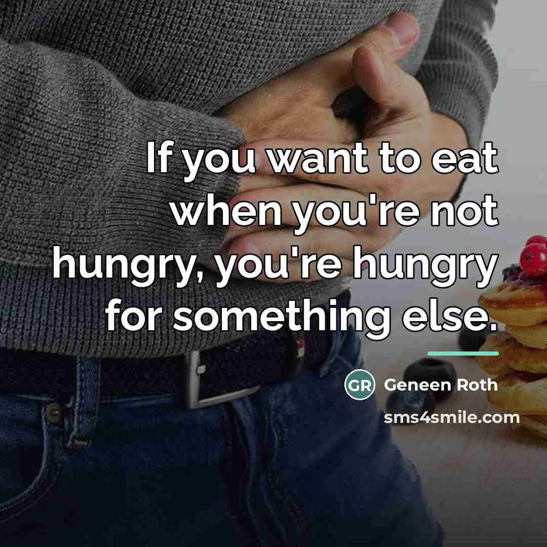 “If you want to eat when you're not hungry, you're…” quote by Geneen Roth
