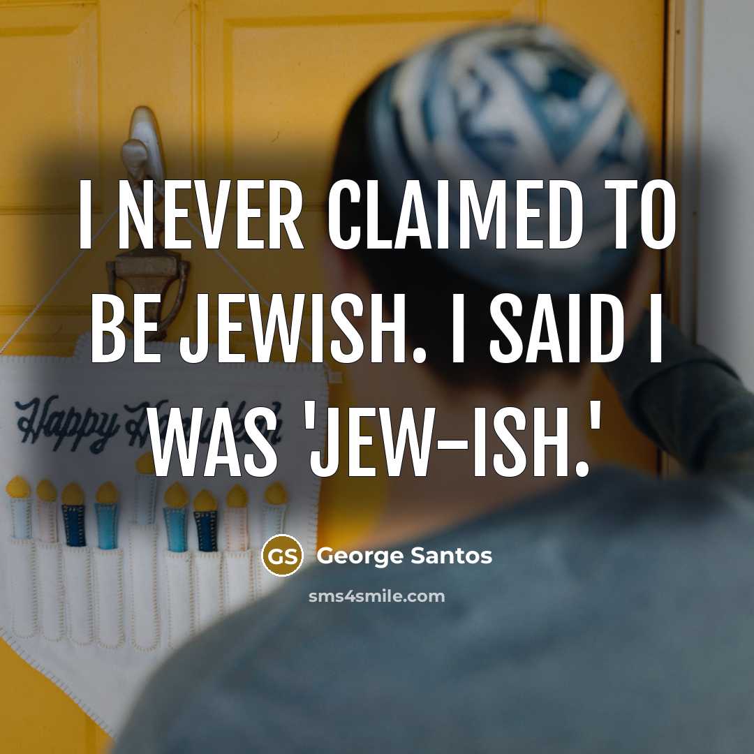 “I never claimed to be Jewish. I said I was…” quote by George Santos