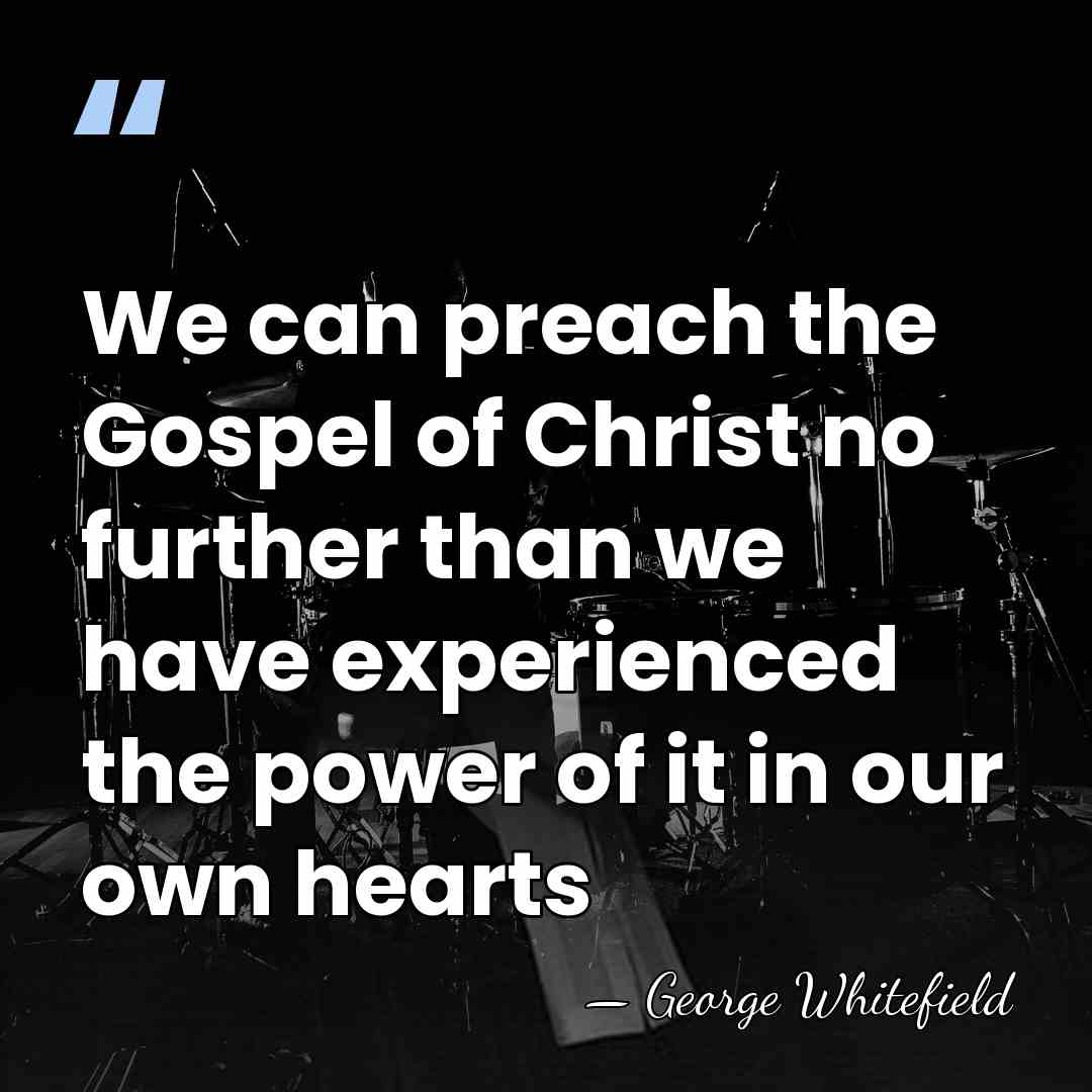 We can preach the Gospel of Christ no further than we have&hellip; - George Whitefield