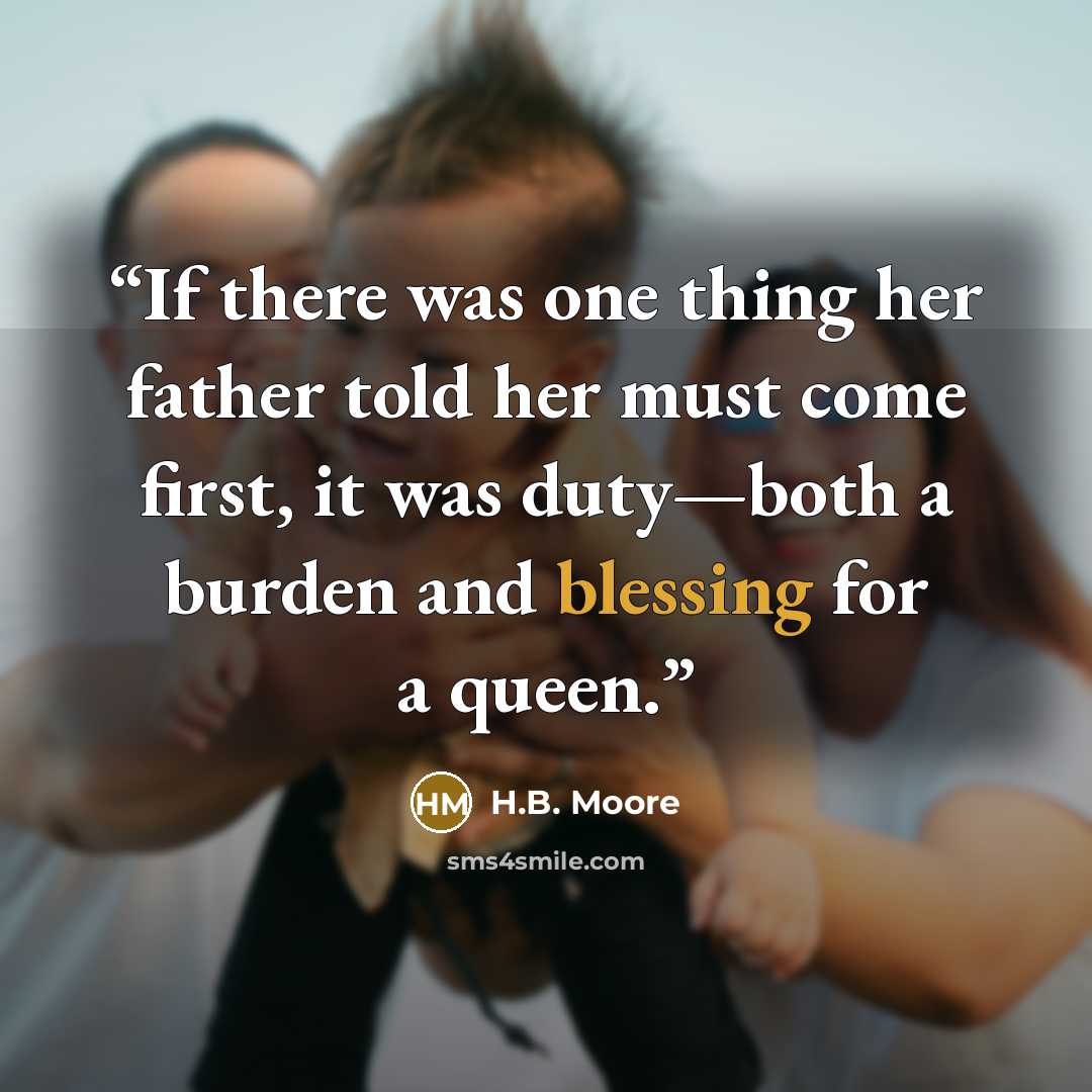 “If there was one thing her father told her must come first, it was duty—both a burden and blessing for a queen.” quote by H.B. Moore