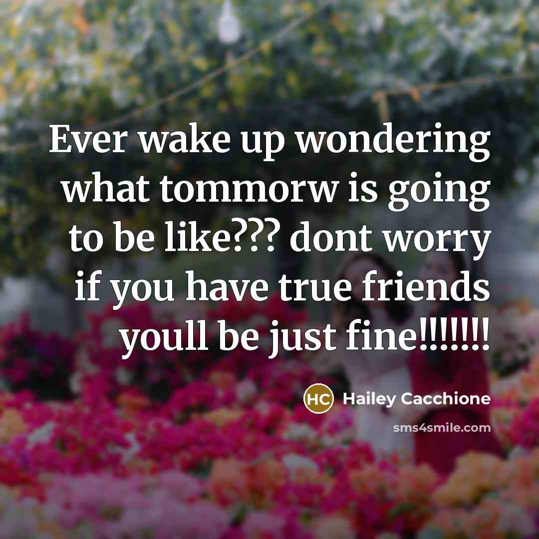 “Ever wake up wondering what tommorw is going to be…” quote by Hailey Cacchione