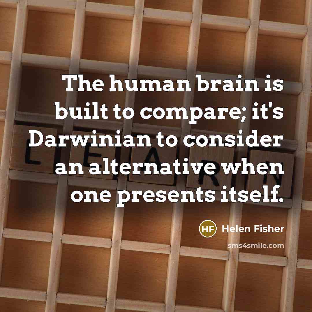 “The human brain is built to compare; it's Darwinian to…” quote by Helen Fisher