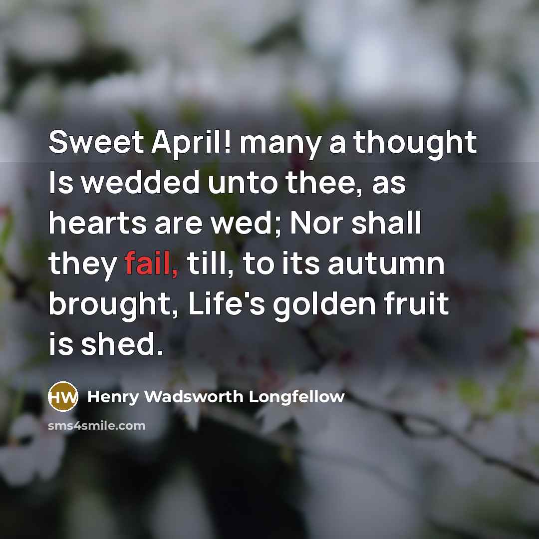 “Sweet April! many a thought Is wedded unto thee, as…” quote by Henry Wadsworth Longfellow