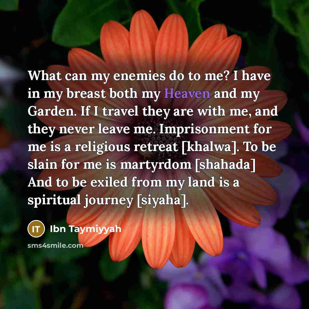 “What can my enemies do to me? I have in…” quote by Ibn Taymiyyah