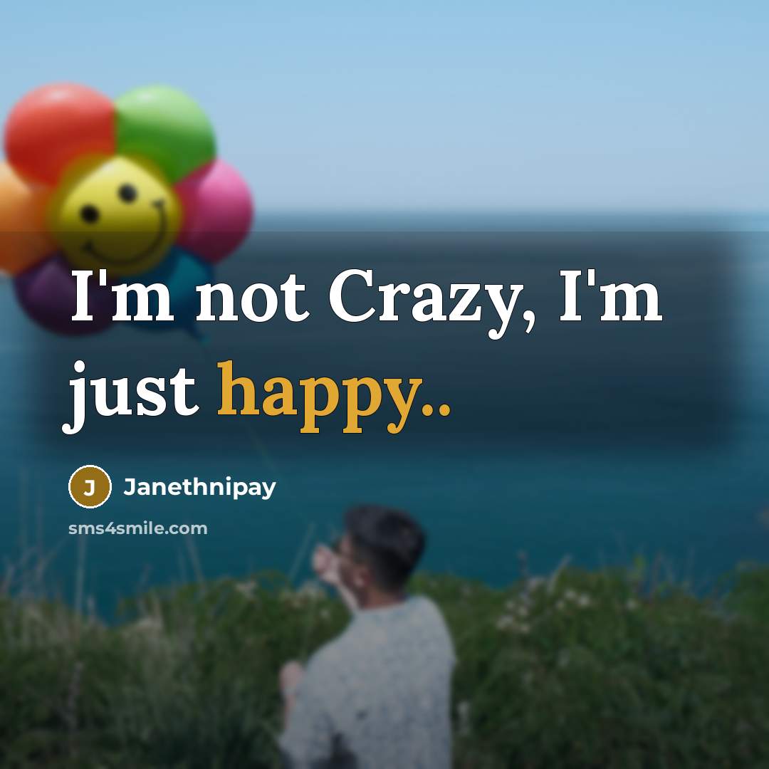 “I'm not Crazy, I'm just happy..” quote by Janethnipay