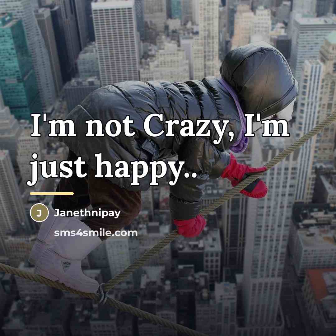 “I'm not Crazy, I'm just happy..…” quote by Janethnipay