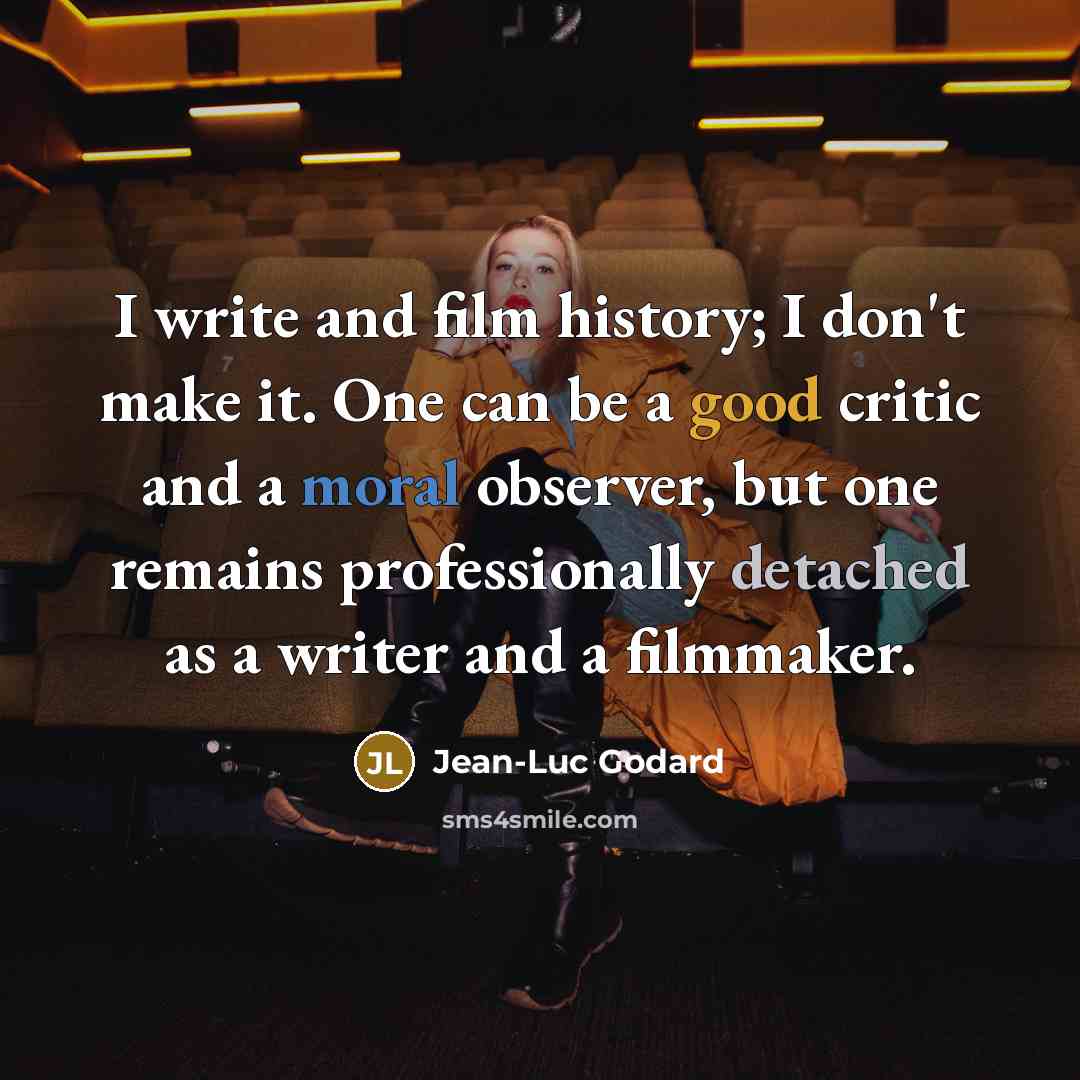“I write and film history; I don't make it. One…” quote by Jean-Luc Godard