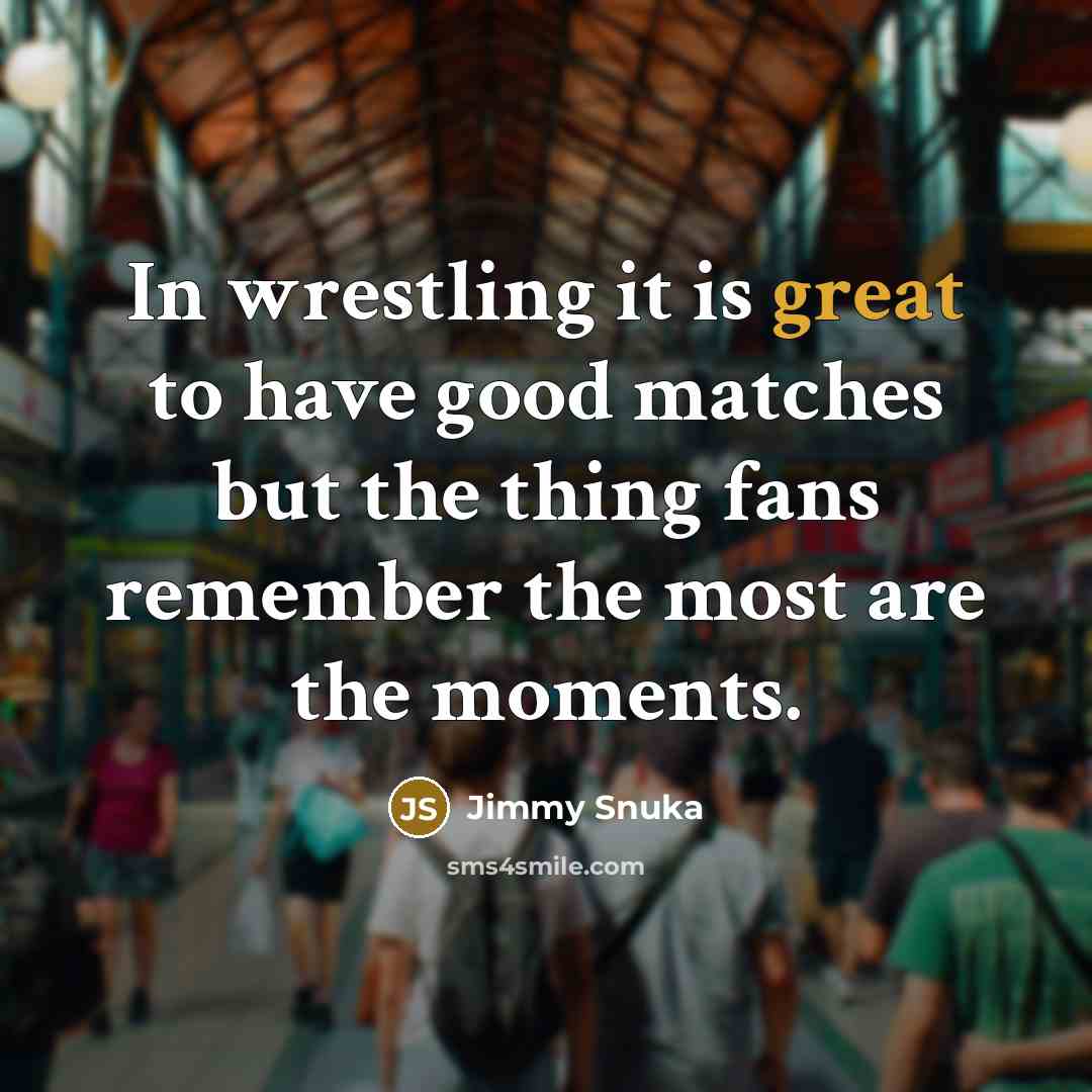 “In wrestling it is great to have good matches but…” quote by Jimmy Snuka