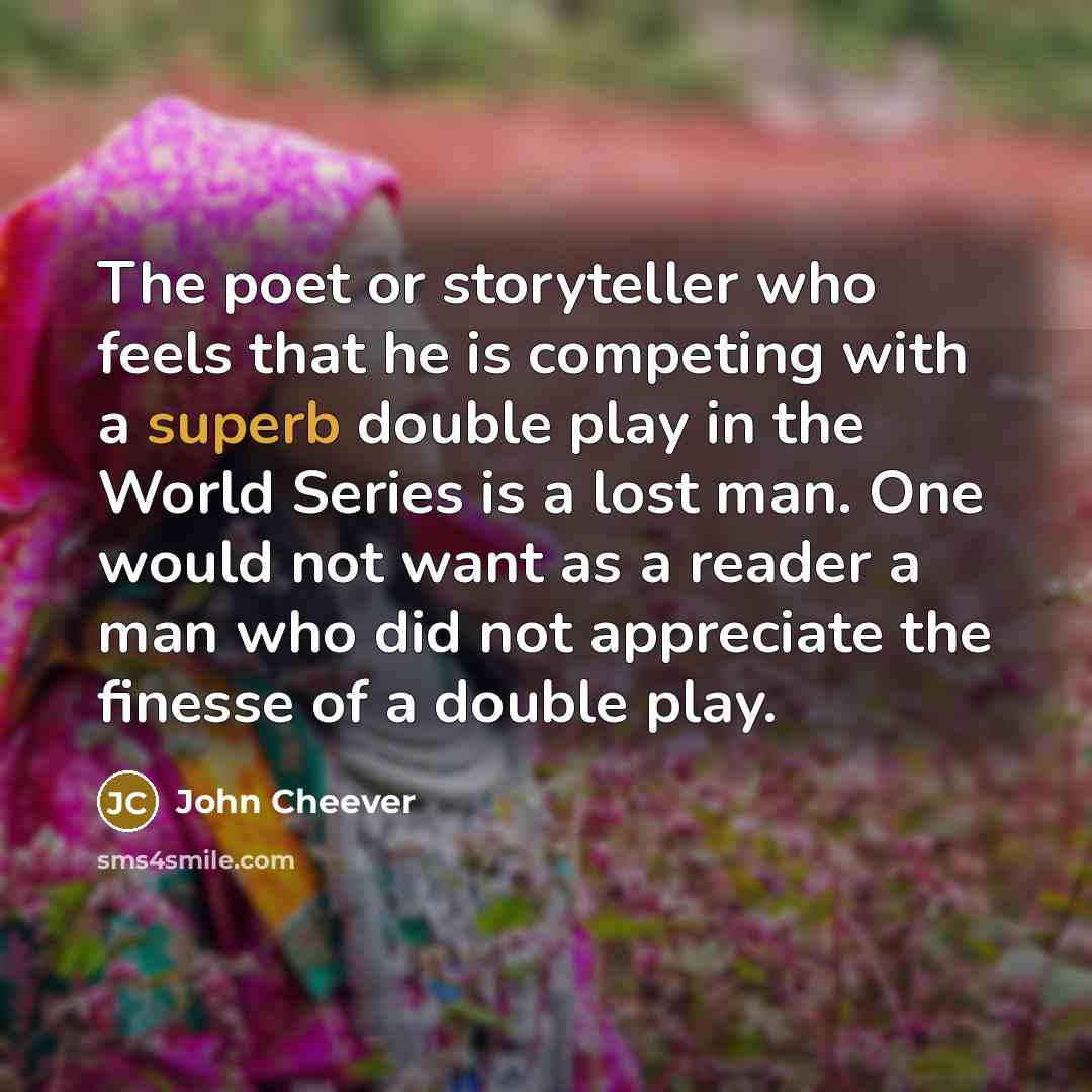 “The poet or storyteller who feels that he is competing…” quote by John Cheever