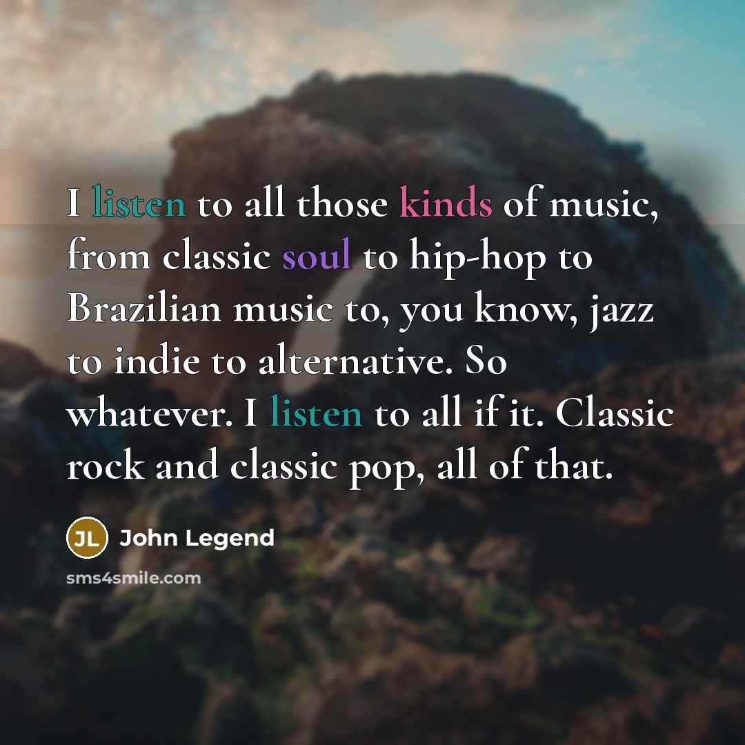 “I listen to all those kinds of music, from classic…” quote by John Legend