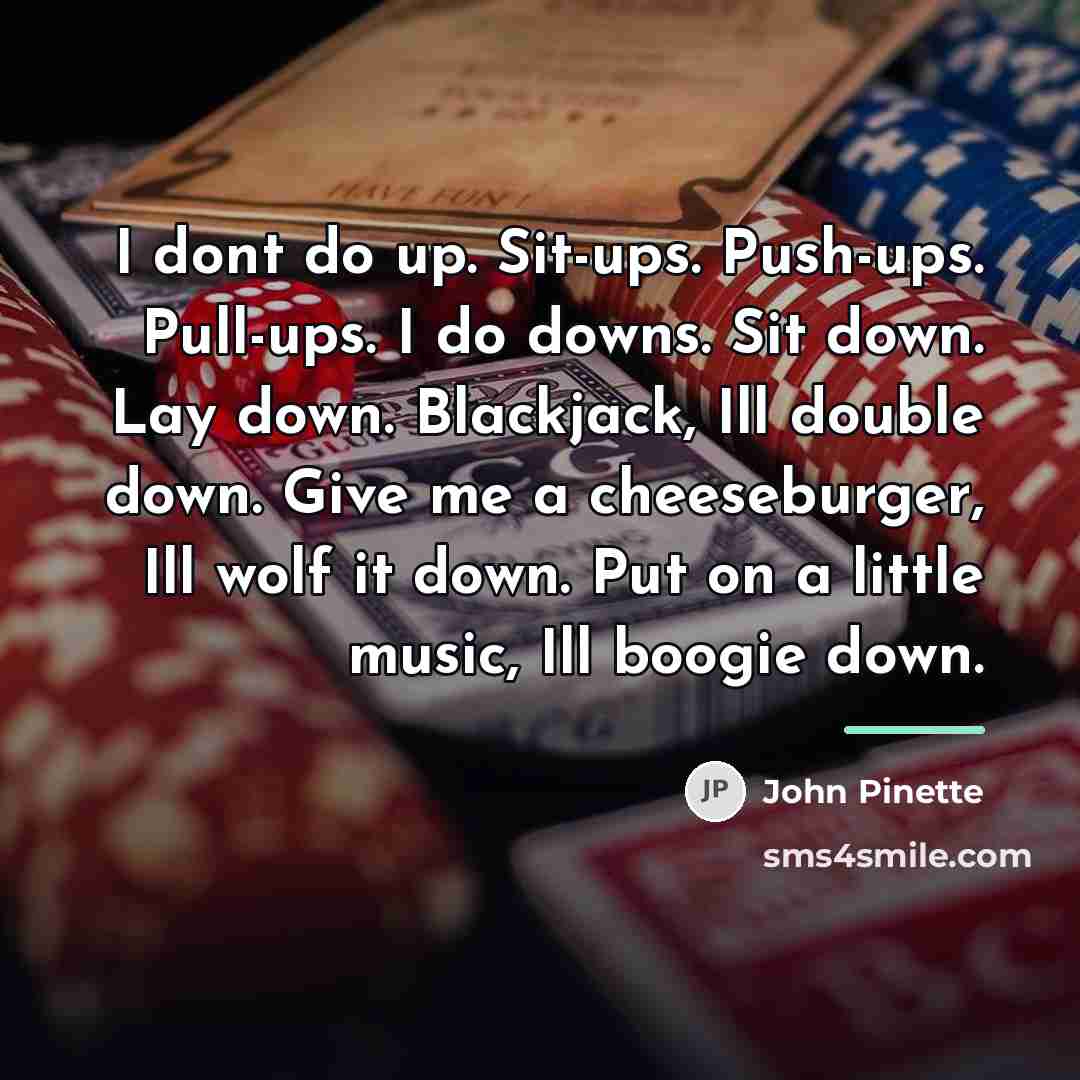 “I dont do up. Sit-ups. Push-ups. Pull-ups. I do downs.…” quote by John Pinette