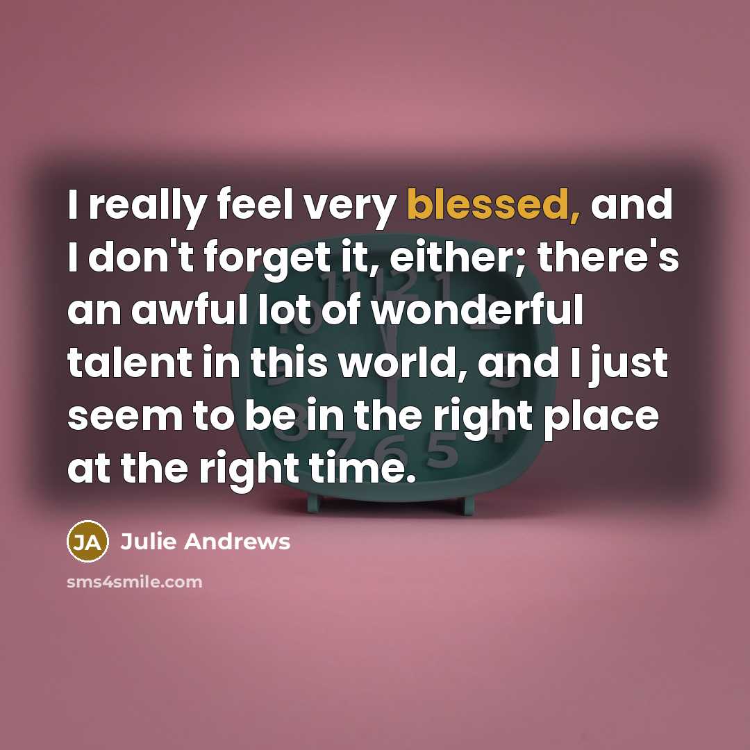 “I really feel very blessed, and I don't forget it,…” quote by Julie Andrews