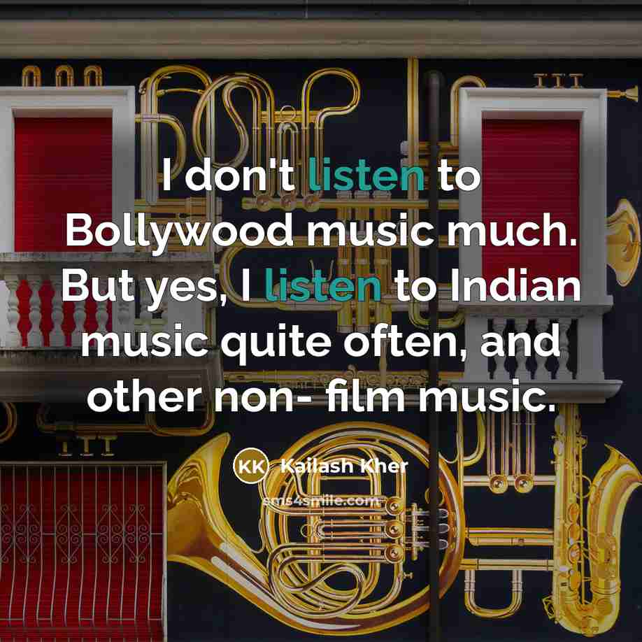 “I don't listen to Bollywood music much. But yes, I…” quote by Kailash Kher