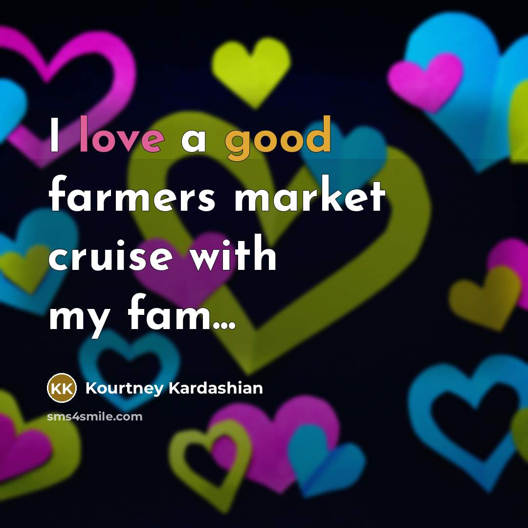“I love a good farmers market cruise with my fam...…” quote by Kourtney Kardashian