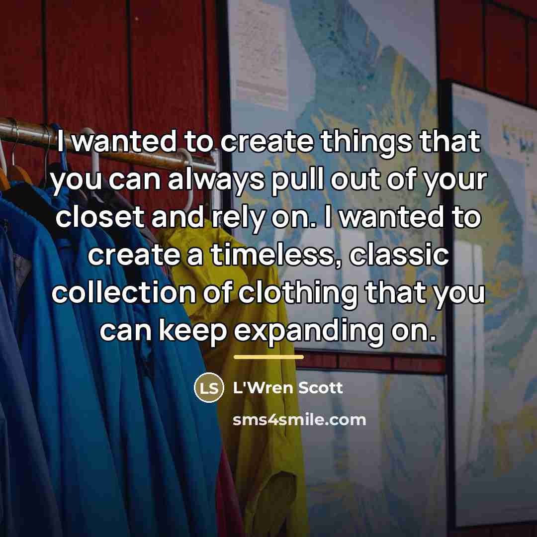 “I wanted to create things that you can always pull…” quote by L'Wren Scott