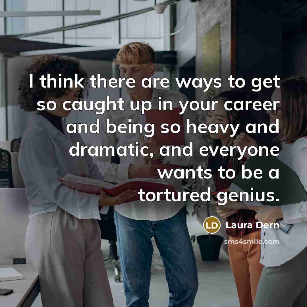 “I think there are ways to get so caught up…” quote by Laura Dern