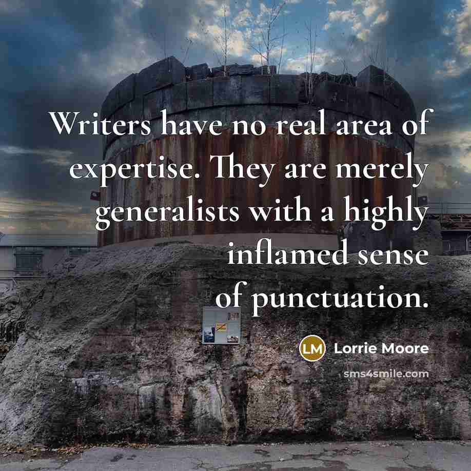 “Writers have no real area of expertise. They are merely…” quote by Lorrie Moore