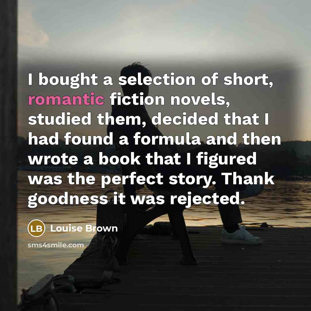 “I bought a selection of short, romantic fiction novels, studied…” quote by Louise Brown
