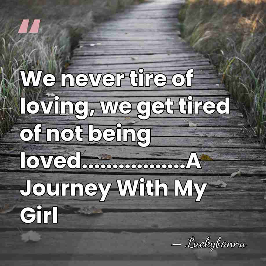 We never tire of loving, we get tired of not being loved.................A&hellip; - Luckybannu