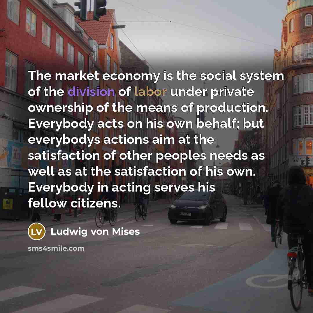 “The market economy is the social system of the division…” quote by Ludwig von Mises