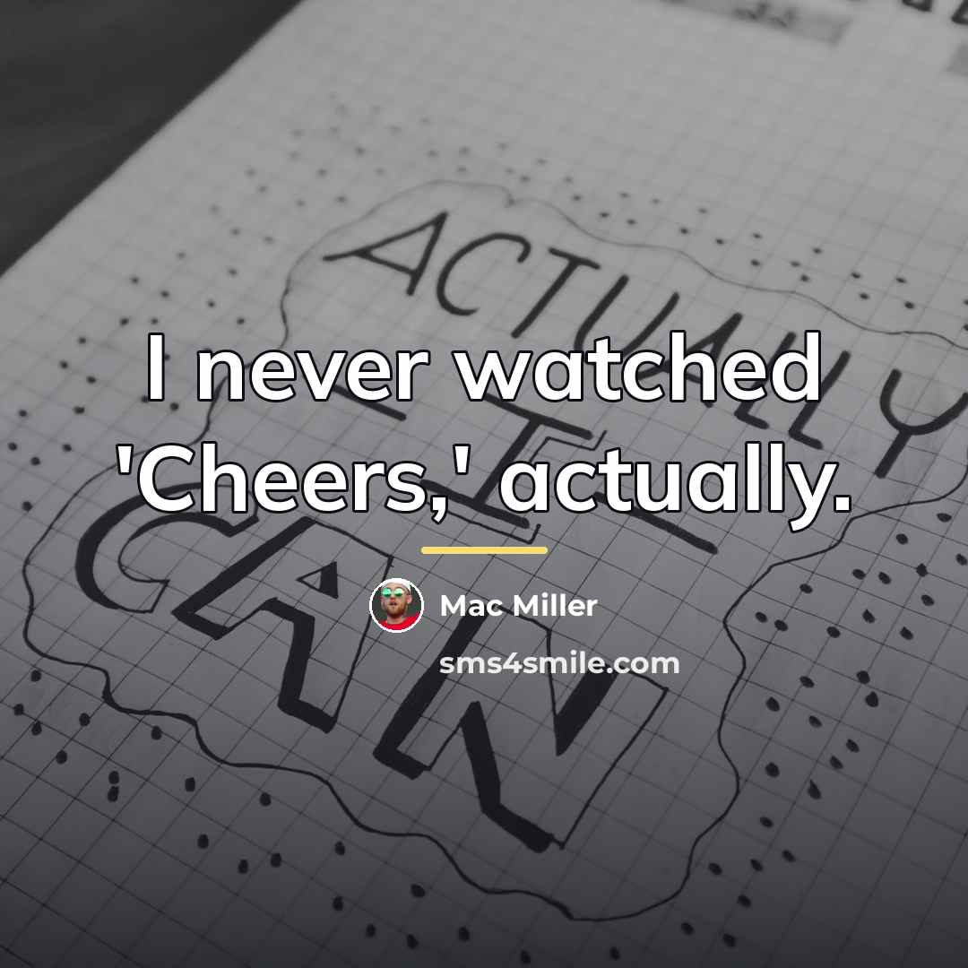 “I never watched 'Cheers,' actually.…” quote by Mac Miller
