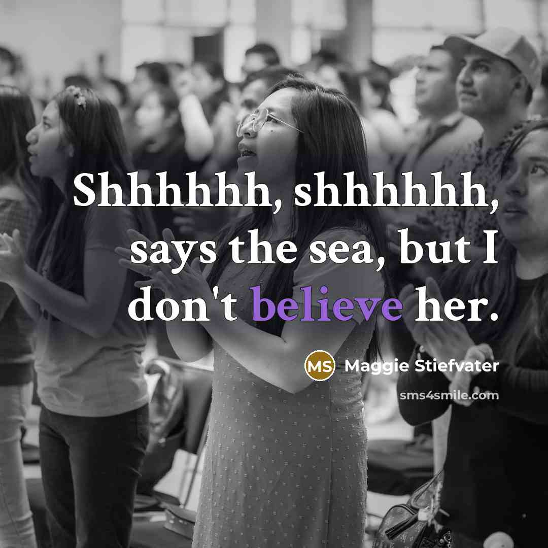 “Shhhhhh, shhhhhh, says the sea, but I don't believe her.…” quote by Maggie Stiefvater