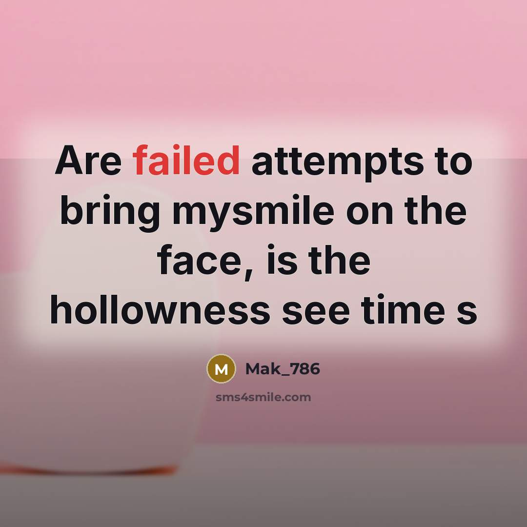 “Are failed attempts to bring mysmile on the face, is…” quote by Mak_786