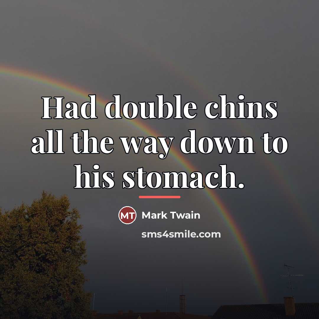 “Had double chins all the way down to his stomach.…” quote by Mark Twain