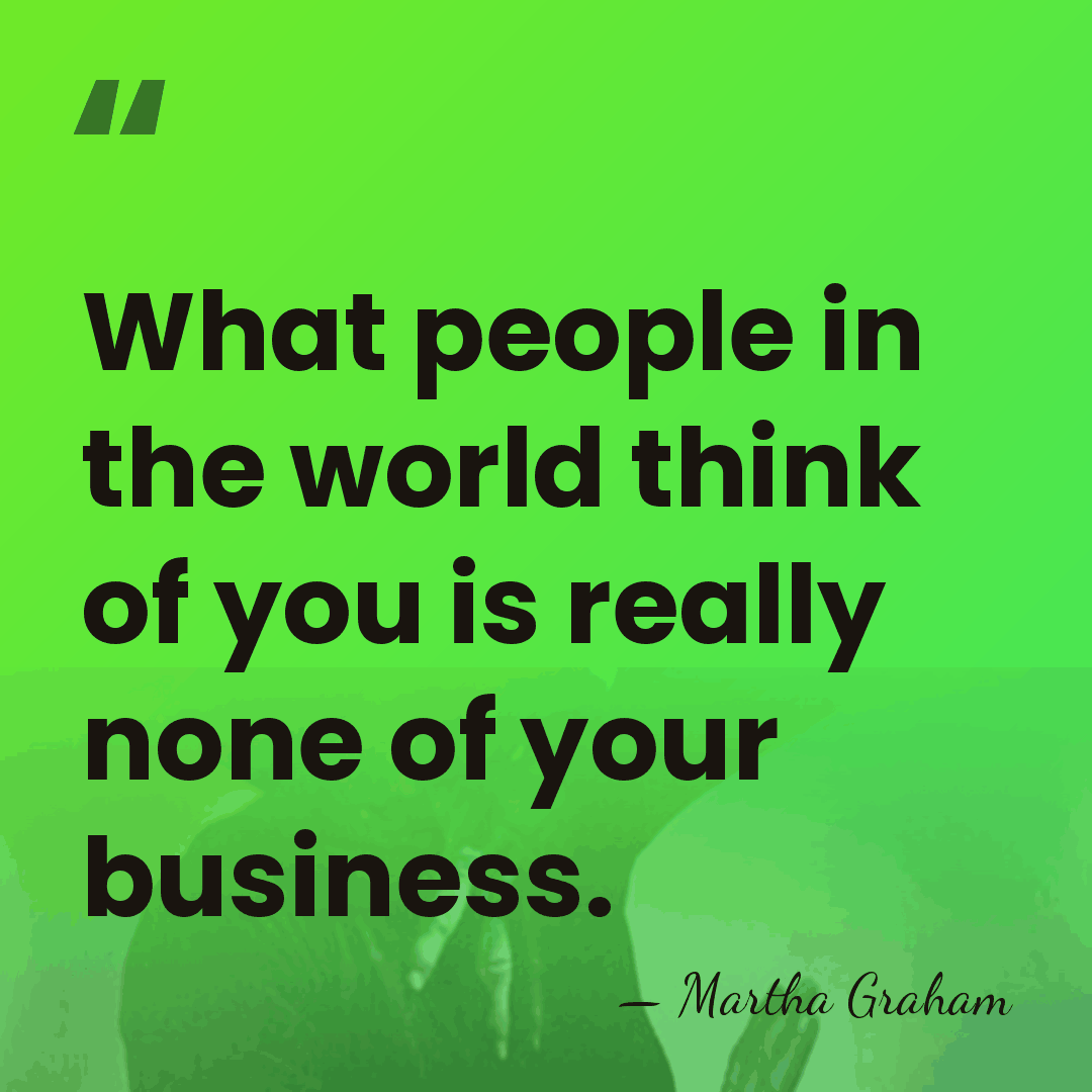 What people in the world think of you is really none of&hellip; - Martha Graham