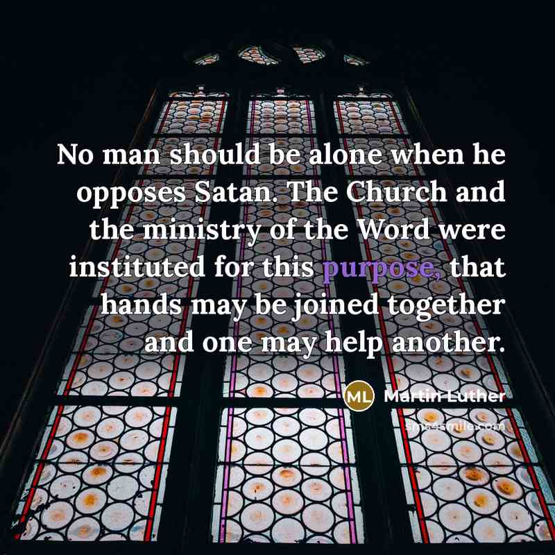 “No man should be alone when he opposes Satan. The…” quote by Martin Luther