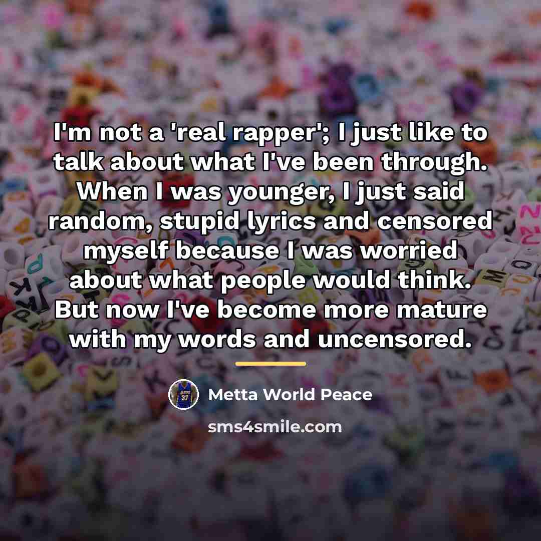 “I'm not a 'real rapper'; I just like to talk…” quote by Metta World Peace