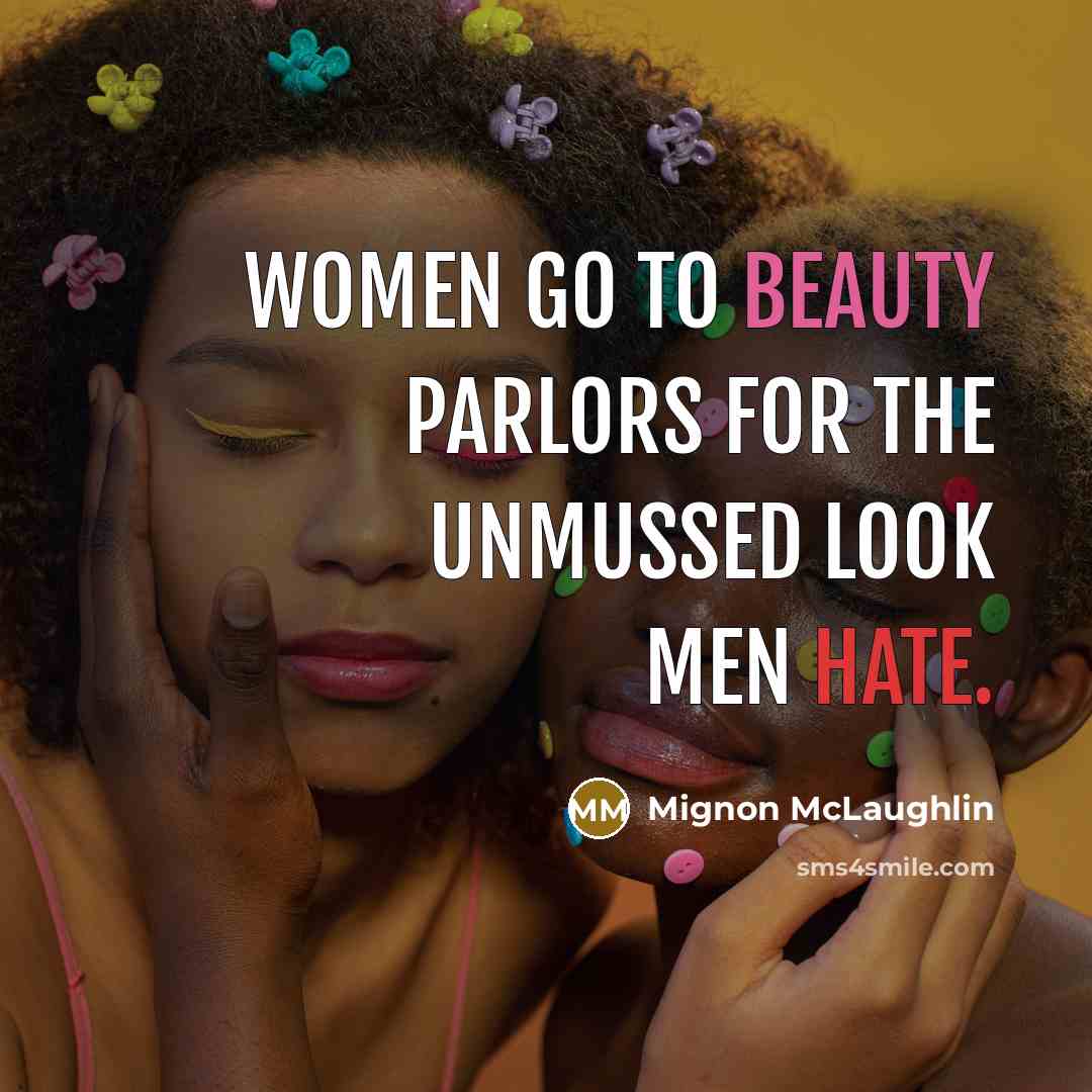 “Women go to beauty parlors for the unmussed look men…” quote by Mignon McLaughlin