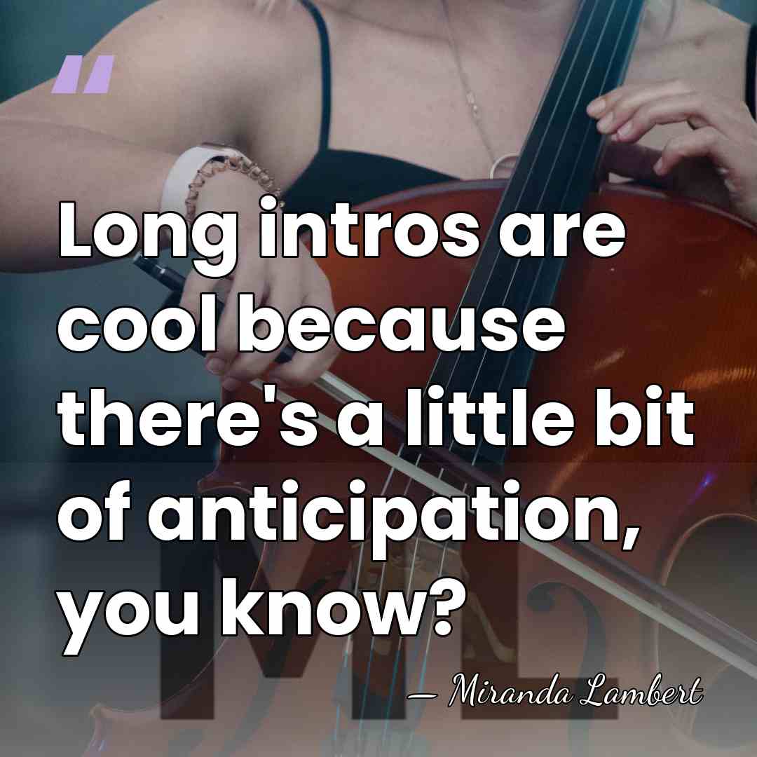 Long intros are cool because there's a little bit of anticipation, you&hellip; - Miranda Lambert