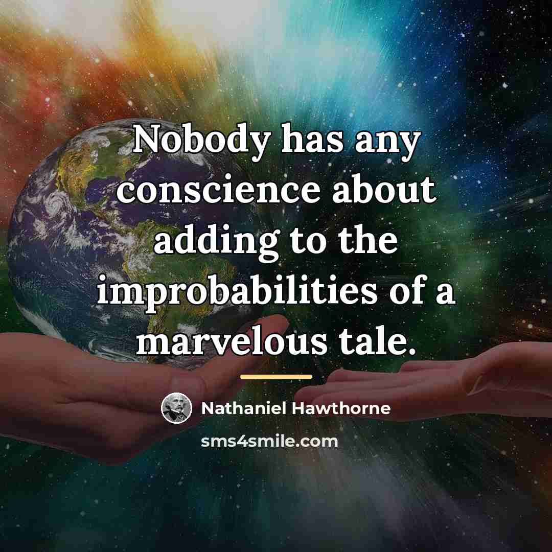 “Nobody has any conscience about adding to the improbabilities of…” quote by Nathaniel Hawthorne