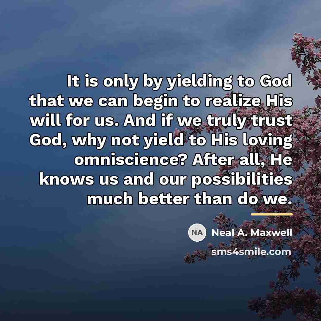 “It is only by yielding to God that we can…” quote by Neal A. Maxwell