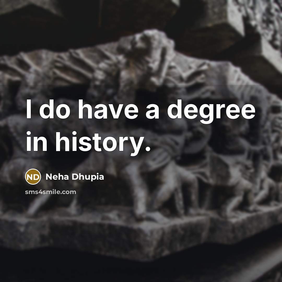 “I do have a degree in history.…” quote by Neha Dhupia