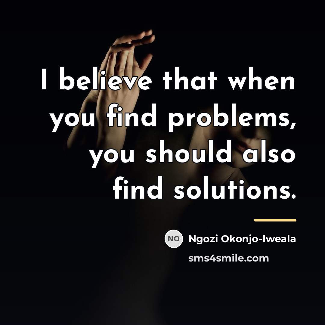 “I believe that when you find problems, you should also…” quote by Ngozi Okonjo-Iweala
