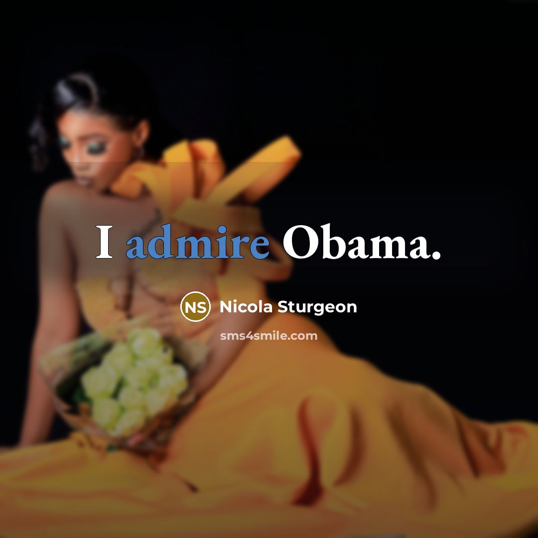 “I admire Obama.…” quote by Nicola Sturgeon