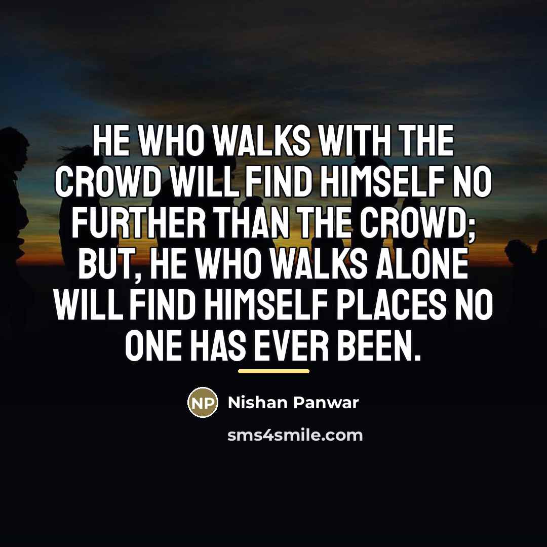 “He who walks with the crowd will find himself no…” quote by Nishan Panwar